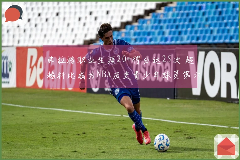 弗拉格职业生涯20+得分达25次 超越科比成为NBA历史青少年球员第六