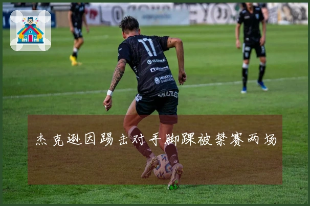 杰克逊因踢击对手脚踝被禁赛两场