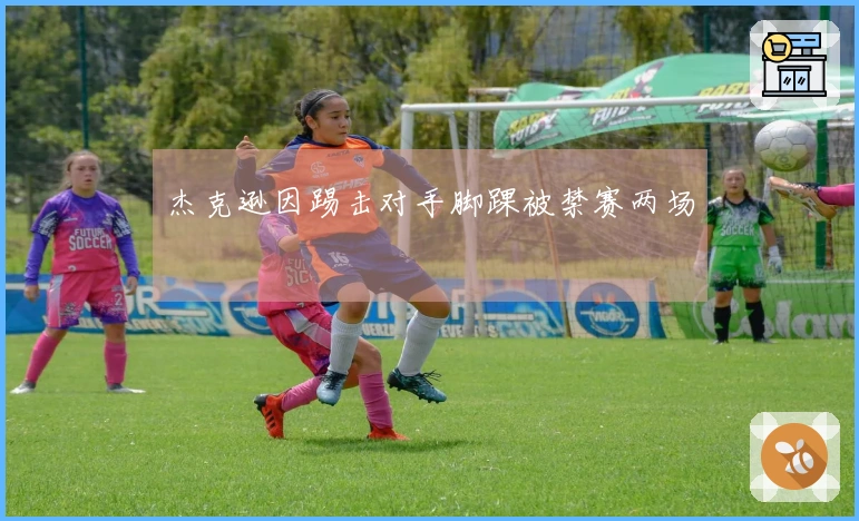 杰克逊因踢击对手脚踝被禁赛两场