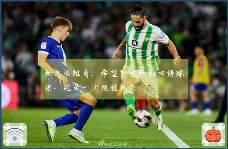 帕夫洛维奇：希望凭借胜利回馈球迷，这是一次绝佳机会