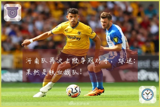 河南队再次击败争冠对手，球迷：果然是铁血战队！